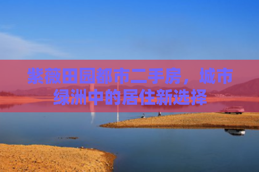 紫薇田园都市二手房，城市绿洲中的居住新选择