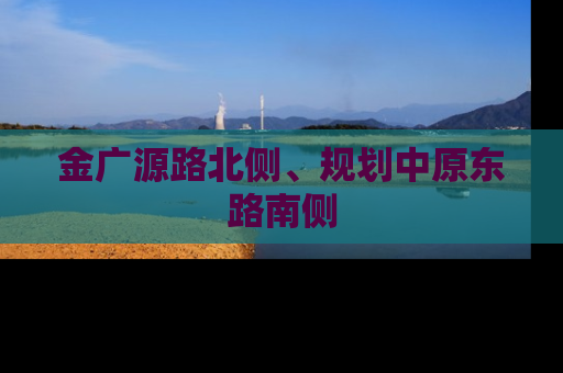 金广源路北侧、规划中原东路南侧