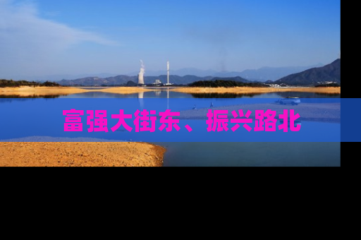富强大街东、振兴路北